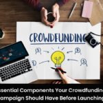 Essential Components Your Crowdfunding Campaign Should Have Before Launching