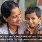 FCRA Certification Explained for Donors: What It Means Before You Support a Cause in India